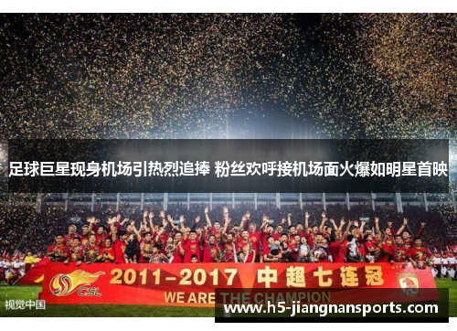 足球巨星现身机场引热烈追捧 粉丝欢呼接机场面火爆如明星首映