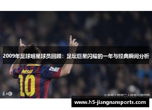 2009年足球明星球员回顾：足坛巨星闪耀的一年与经典瞬间分析