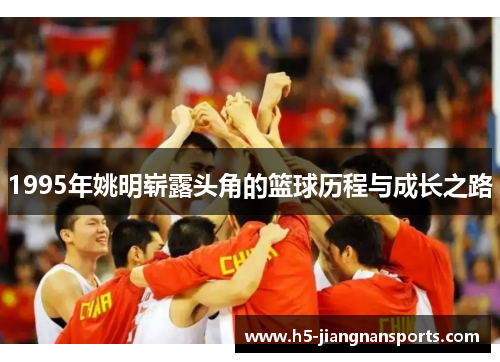 1995年姚明崭露头角的篮球历程与成长之路