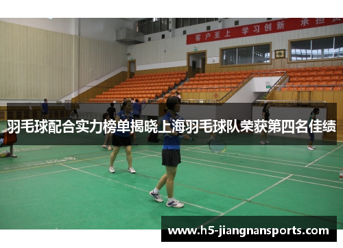 羽毛球配合实力榜单揭晓上海羽毛球队荣获第四名佳绩