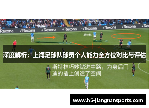 深度解析：上海足球队球员个人能力全方位对比与评估