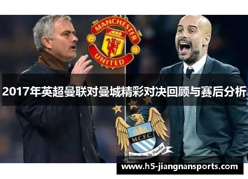 2017年英超曼联对曼城精彩对决回顾与赛后分析