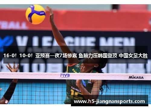 16-0！10-0！亚预赛一夜7场惨案 鱼腩力压韩国登顶 中国女足大胜
