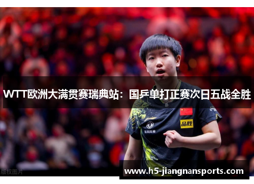 WTT欧洲大满贯赛瑞典站：国乒单打正赛次日五战全胜